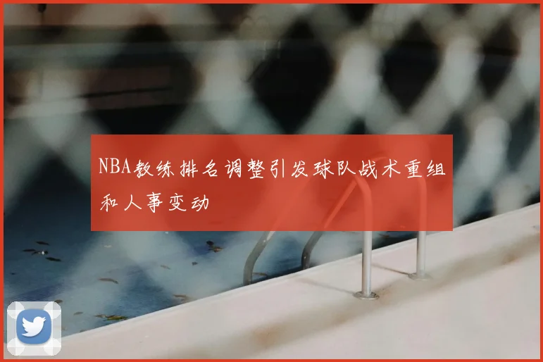 NBA教练排名调整引发球队战术重组和人事变动
