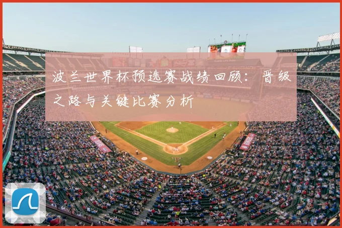 波兰世界杯预选赛战绩回顾：晋级之路与关键比赛分析