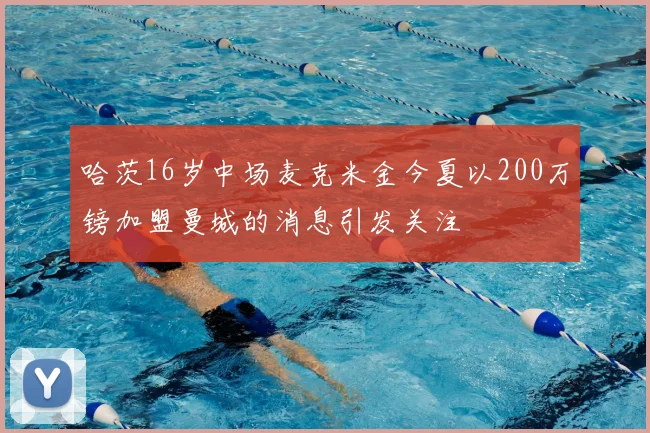 哈茨16岁中场麦克米金今夏以200万镑加盟曼城的消息引发关注