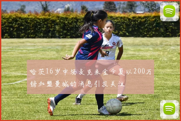 哈茨16岁中场麦克米金今夏以200万镑加盟曼城的消息引发关注