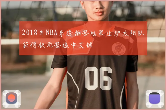 2018年NBA乐透抽签结果出炉太阳队获得状元签选中艾顿