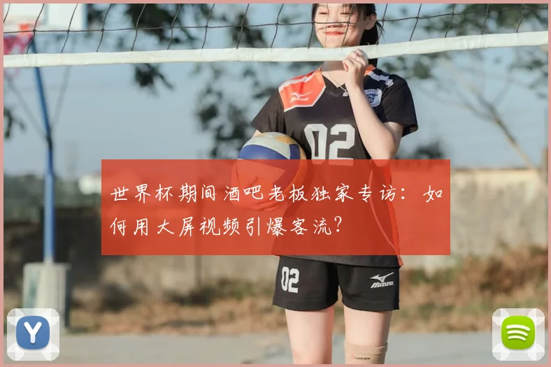 世界杯期间酒吧老板独家专访：如何用大屏视频引爆客流？