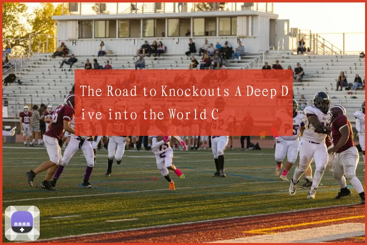 The Road to Knockouts A Deep Dive into the World C