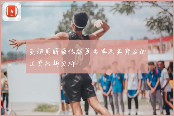 英超周薪最低球员名单及其背后的工资结构分析