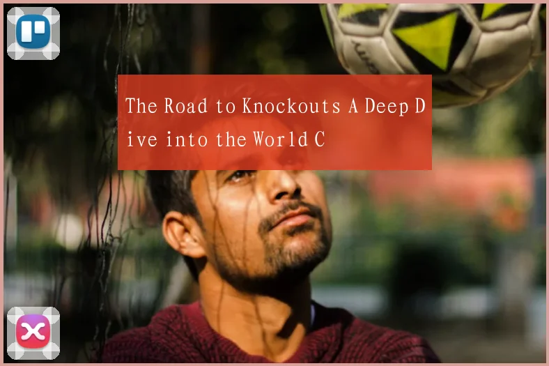 The Road to Knockouts A Deep Dive into the World C
