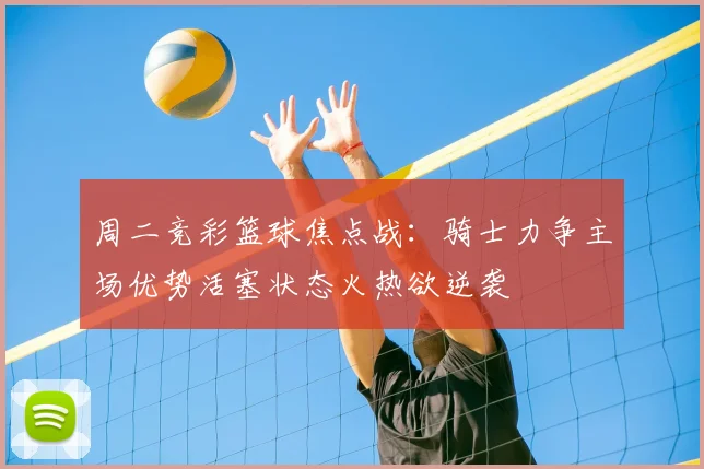 周二竞彩篮球焦点战：骑士力争主场优势活塞状态火热欲逆袭