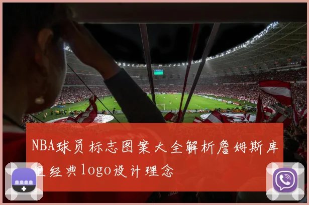 NBA球员标志图案大全解析詹姆斯库里经典logo设计理念