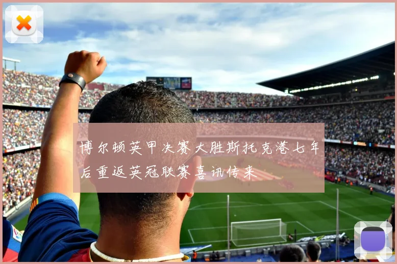 博尔顿英甲决赛大胜斯托克港七年后重返英冠联赛喜讯传来