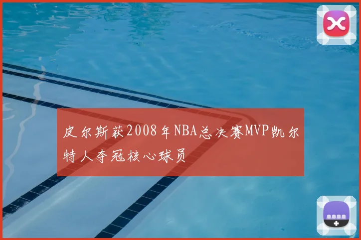 皮尔斯获2008年NBA总决赛MVP凯尔特人夺冠核心球员