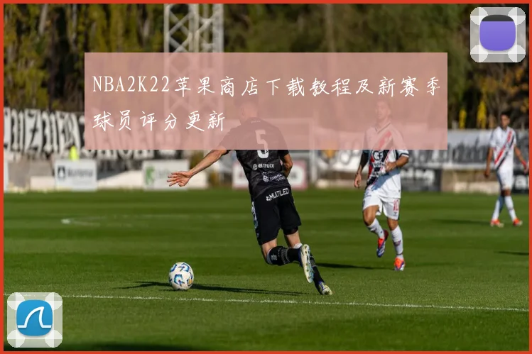 NBA2K22苹果商店下载教程及新赛季球员评分更新